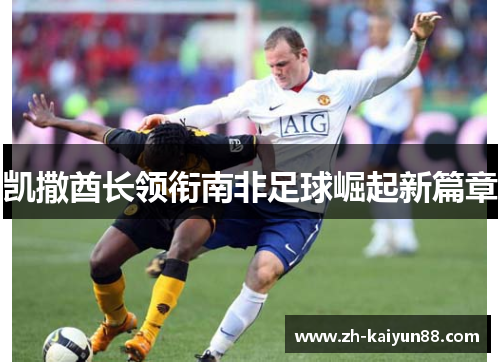 凯撒酋长领衔南非足球崛起新篇章