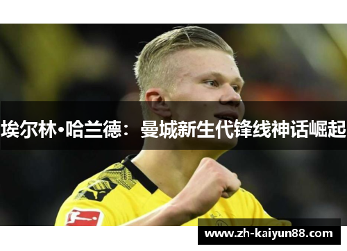 埃尔林·哈兰德：曼城新生代锋线神话崛起